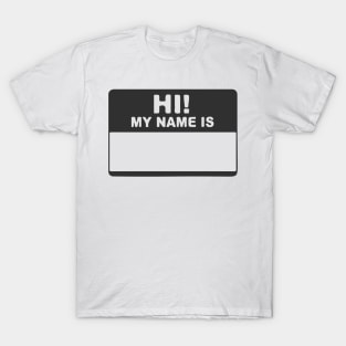 Hi! My Name Is - Hi My Name Is - My Name Is - Hello My Name Is - Hello Hi  Hello! T-Shirt